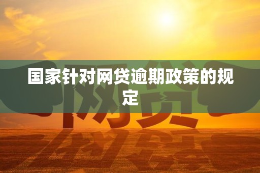 国家针对网贷逾期政策的规定
