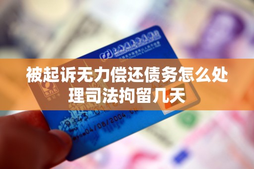 被起诉无力偿还债务怎么处理司法拘留几天