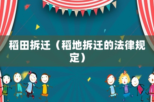 稻田拆迁（稻地拆迁的法律规定）