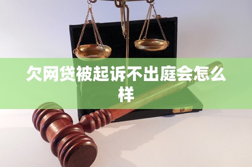 欠网贷被起诉不出庭会怎么样