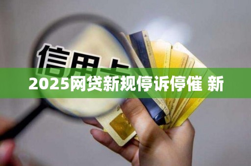 2025网贷新规停诉停催 新