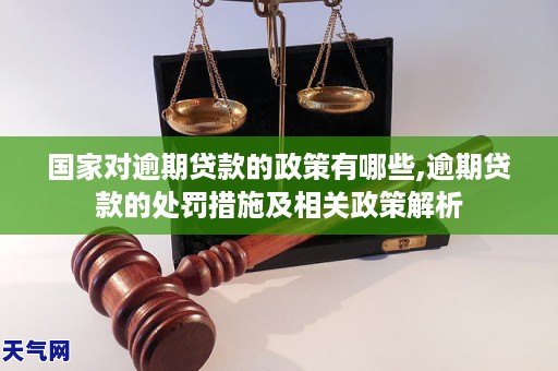 国家对逾期贷款的政策有哪些,逾期贷款的处罚措施及相关政策解析