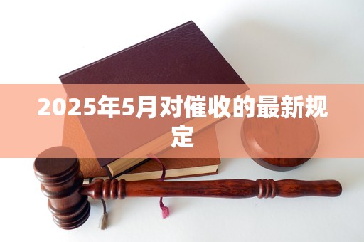 2025年5月对催收的最新规定