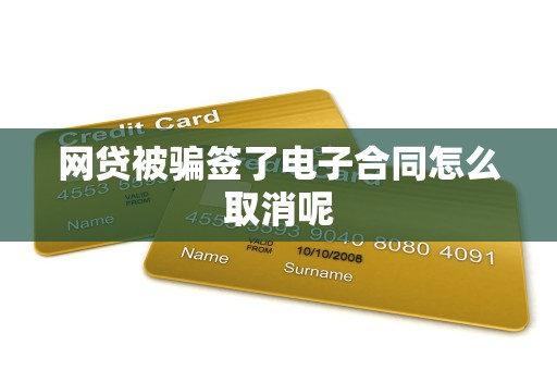 网贷被骗签了电子合同怎么取消呢