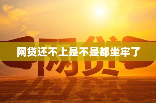 网贷还不上是不是都坐牢了