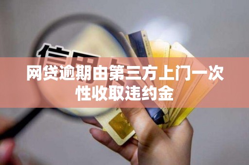 网贷逾期由第三方上门一次性收取违约金