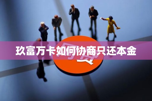 玖富万卡如何协商只还本金