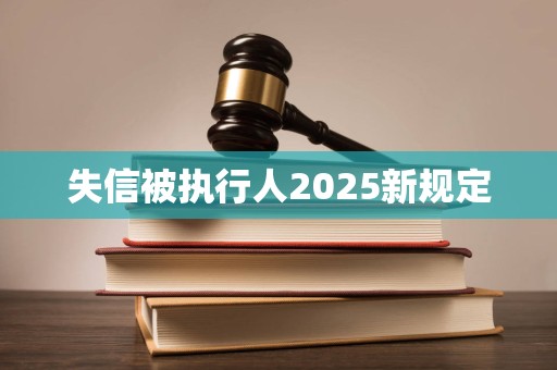 失信被执行人2025新规定