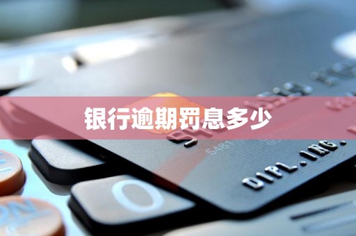 银行逾期罚息多少