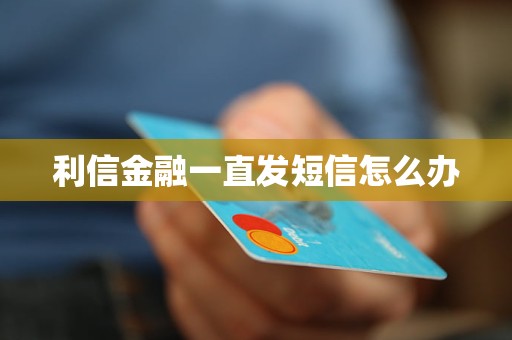 利信金融一直发短信怎么办