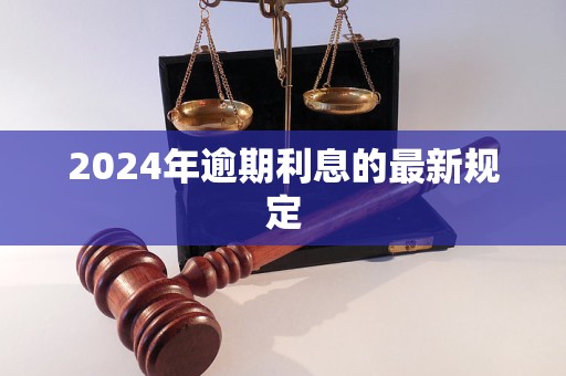 2024年逾期利息的最新规定