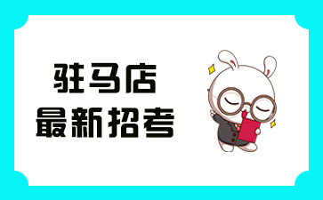 河南驻马店最新招考信息