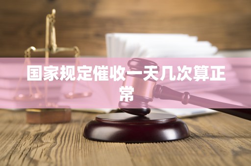 国家规定催收一天几次算正常