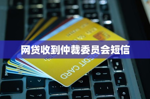 网贷收到仲裁委员会短信