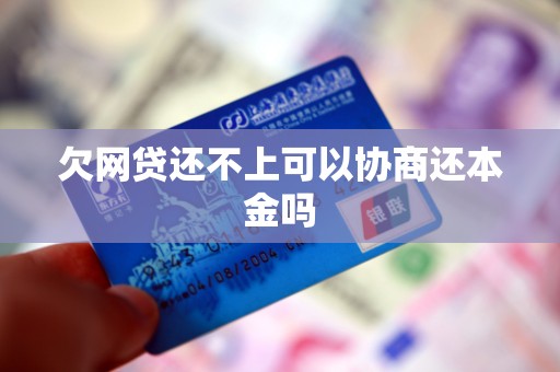 欠网贷还不上可以协商还本金吗