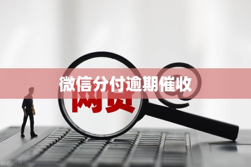 微信分付逾期催收