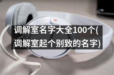 h3/p调解室名字大全100个(调解室起个别致的名字)