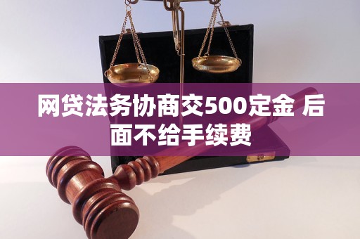 网贷法务协商交500定金 后面不给手续费