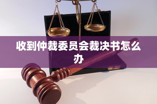 收到仲裁委员会裁决书怎么办
