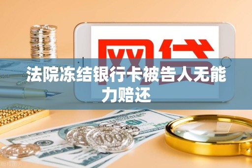 法院冻结银行卡被告人无能力赔还