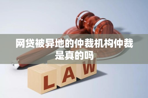 网贷被异地的仲裁机构仲裁是真的吗