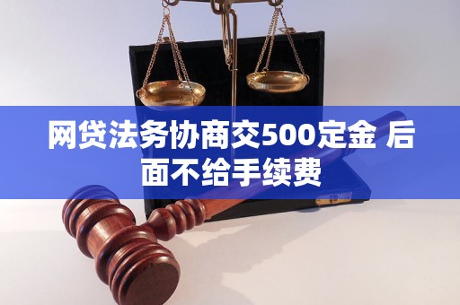 网贷法务协商交500定金 后面不给手续费