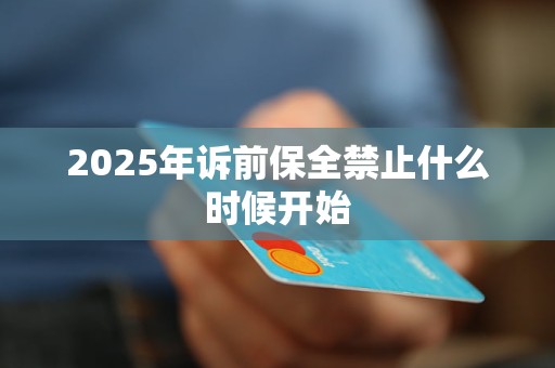 2025年诉前保全禁止什么时候开始