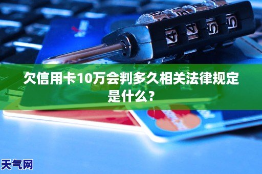 欠信用卡10万会判多久相关法律规定是什么？
