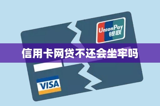 信用卡网贷不还会坐牢吗
