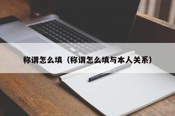 称谓怎么填（称谓怎么填与本人关系） 称谓怎么填 第1张