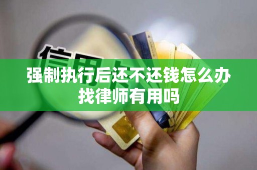 强制执行后还不还钱怎么办找律师有用吗