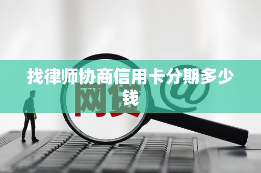 找律师协商信用卡分期多少钱