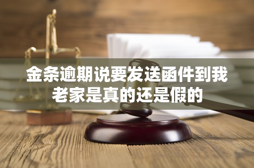 金条逾期说要发送函件到我老家是真的还是假的