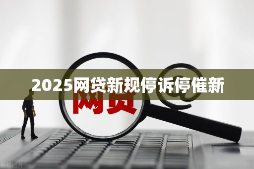 2025网贷新规停诉停催新