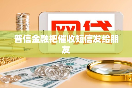 普信金融把催收短信发给朋友