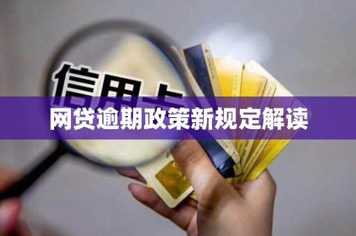 网贷逾期政策新规定解读