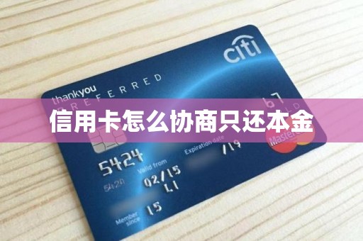 信用卡怎么协商只还本金