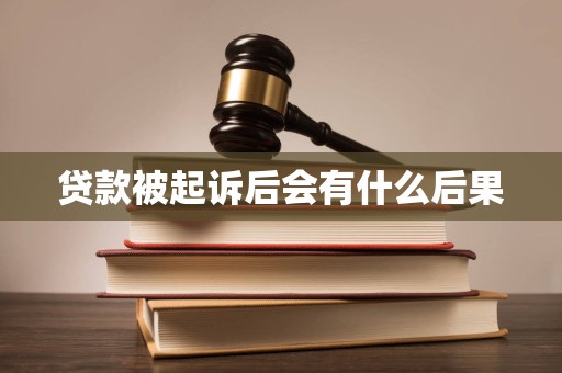 贷款被起诉后会有什么后果