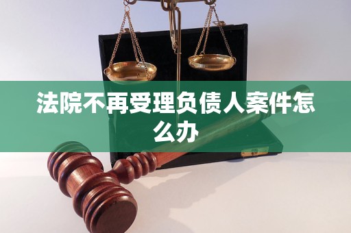 法院不再受理负债人案件怎么办