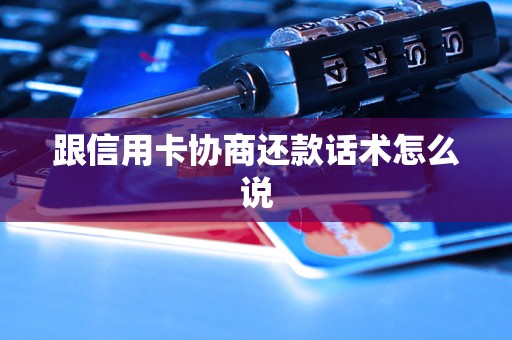 跟信用卡协商还款话术怎么说
