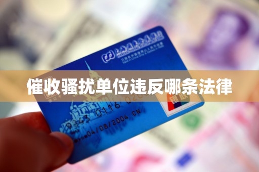 催收骚扰单位违反哪条法律