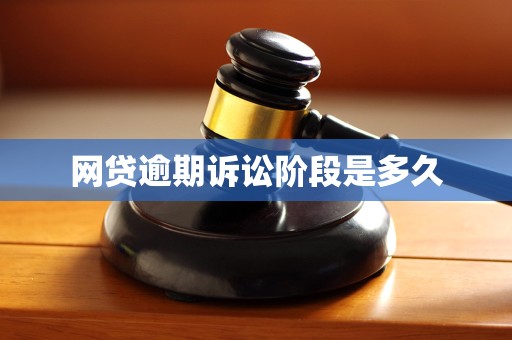 网贷逾期诉讼阶段是多久