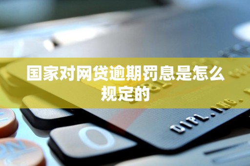 国家对网贷逾期罚息是怎么规定的