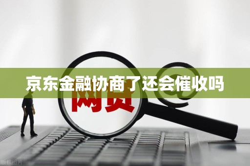 京东金融协商了还会催收吗