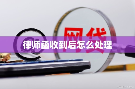 律师函收到后怎么处理