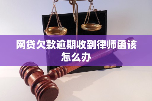 网贷欠款逾期收到律师函该怎么办