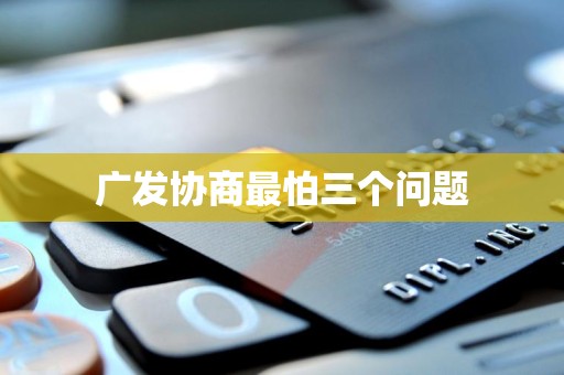 广发协商最怕三个问题