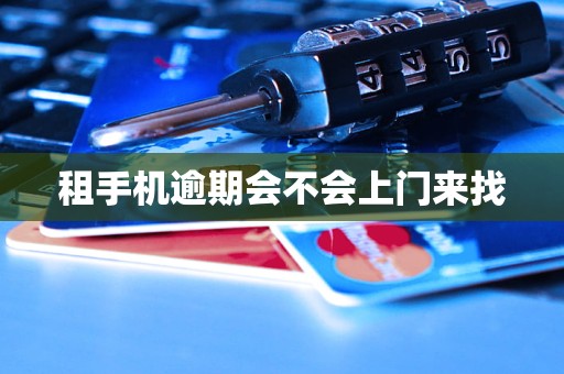 租手机逾期会不会上门来找