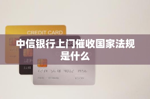 中信银行上门催收国家法规是什么