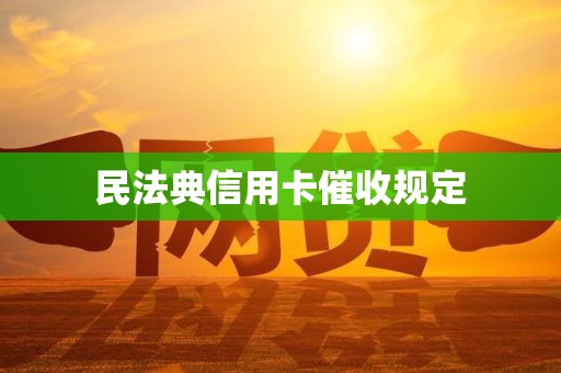 民法典信用卡催收规定